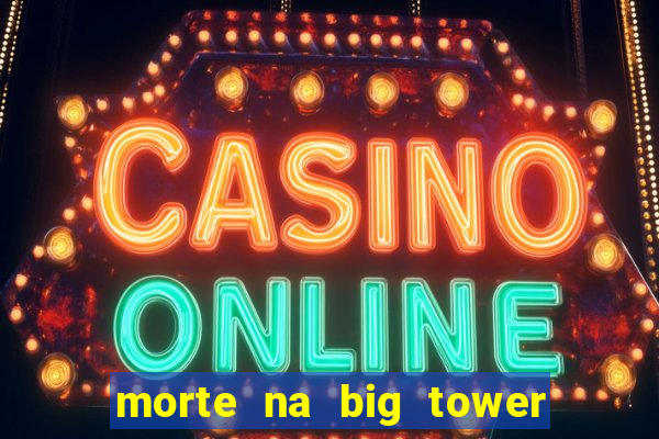 morte na big tower beto carrero